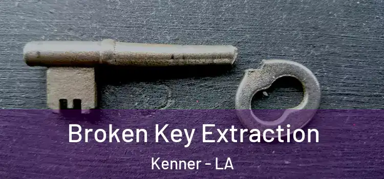 Broken Key Extraction Kenner - LA