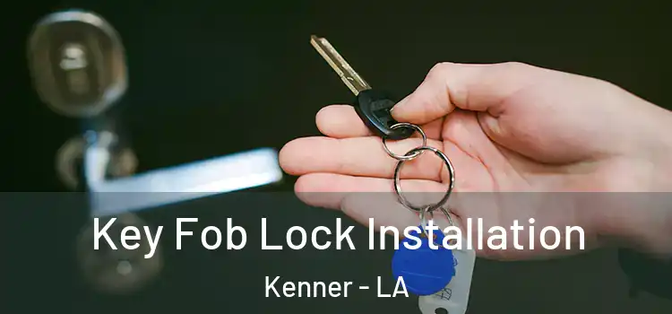 Key Fob Lock Installation Kenner - LA